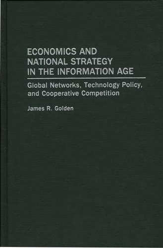 Бумажная книга «Economics and National Strategy in the Information Age: Global Networks, Technology Policy, and Cooperative Competition», автор Джеймс Р. Голден - фото №1