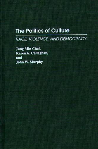 Бумажная книга «The Politics of Culture: Race, Violence, and Democracy», авторов Джон В. Мерфи, Чжон Мин Чой, Карен А. Каллаган - фото №1
