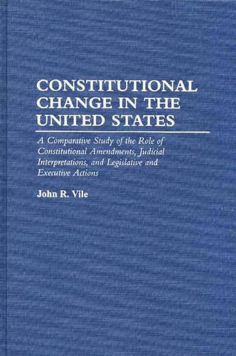 Бумажная книга «Constitutional Change in the United States: A Comparative Study of the Role of Constitutional Amendments, Judicial Interpretations, and Legislative and Executive Actions», автор Джон Р. Вайл - фото №1