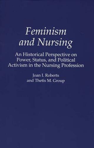 Бумажная книга «Feminism and Nursing: An Historical Perspective on Power, Status, and Political Activism in the Nursing Profession», авторов Джоан Робертс, Тетис М. Групп - фото №1