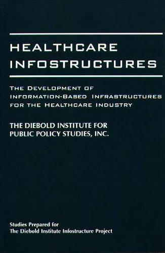 Бумажная книга «Healthcare Infostructures: The Development of Information-Based Infrastructures for the Healthcare Industry», автор Институт исследований государственной политики DIebold - фото №1