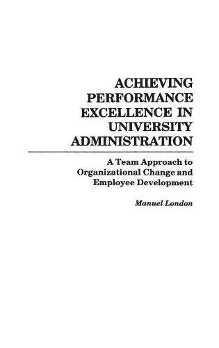 Бумажная книга «Achieving Performance Excellence in University Administration: A Team Approach to Organizational Change and Employee Development», автор Мануэль Лондон - фото №1