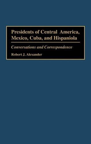 Бумажная книга «Presidents of Central America, Mexico, Cuba, and Hispaniola: Conversations and Correspondence», автор Роберт Дж. Александр - фото №1