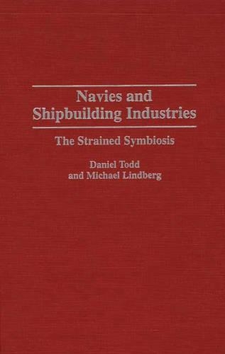 Бумажная книга «Navies and Shipbuilding Industries: The Strained Symbiosis», авторов Дэниел Тодд, Майкл Линдберг - фото №1