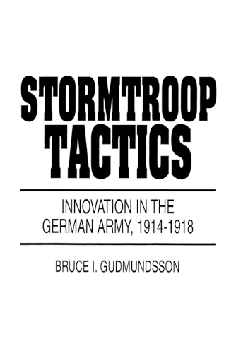 Паперова книга «Stormtroop Tactics: Innovation in the German Army, 1914-1918», автор Брюс І. Гудмундссон - фото №1