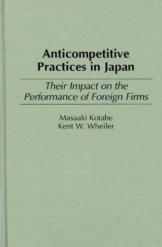 Паперова книга «Anticompetitive Practices in Japan: Their Impact on the Performance of Foreign Firms», авторів Кент В. Уілер, Масаакі Котабе - фото №1