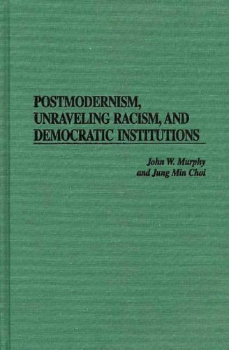 Бумажная книга «Postmodernism, Unraveling Racism, and Democratic Institutions», авторов Джон В. Мерфи, Чжон Мин Чой - фото №1