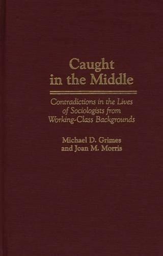 Бумажная книга «Caught in the Middle: Contradictions in the Lives of Sociologists from Working-Class Backgrounds», авторов Джоан Моррис, Майкл Д. Граймс - фото №1