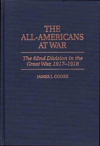Бумажная книга «The All-Americans at War: The 82nd Division in the Great War, 1917-1918», автор Джеймс Дж. Кук - фото №1