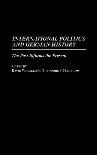 Паперова книга «International Politics and German History: The Past Informs the Present», авторів Девід Ветцель, Теодор С. Хамеров - фото №1