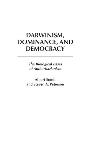 Бумажная книга «Darwinism, Dominance, and Democracy: The Biological Bases of Authoritarianism», авторов Альберт Сомит, Стивен Петерсон - фото №1