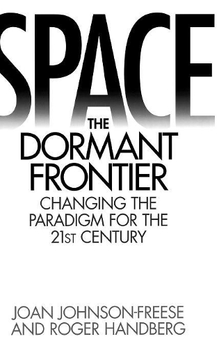Паперова книга «Space, the Dormant Frontier: Changing the Paradigm for the 21st Century», авторів Джоан Джонсон-Фріз, Роджер Гандберг - фото №1