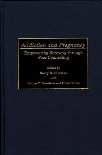 Паперова книга «Addiction and Pregnancy: Empowering Recovery through Peer Counseling», авторів Баррі Р. Шерман, Чау Трінь, Лора М. Сандерс - фото №1