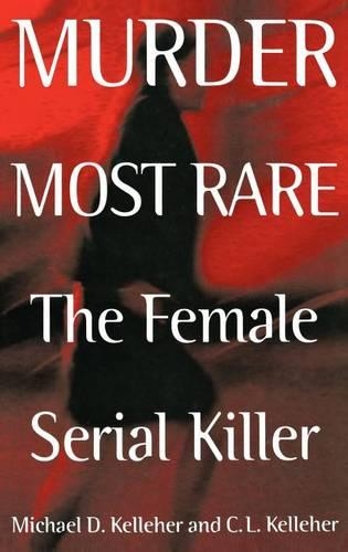 Бумажная книга «Murder Most Rare: The Female Serial Killer», авторов К. Келлехер, Майкл Д. Келлехер - фото №1