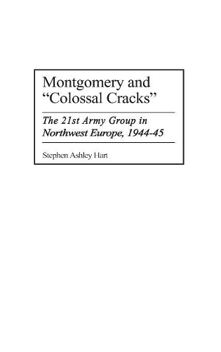 Бумажная книга «Montgomery and Colossal Cracks: The 21st Army Group in Northwest Europe, 1944-45», автор Стивен Харт - фото №1
