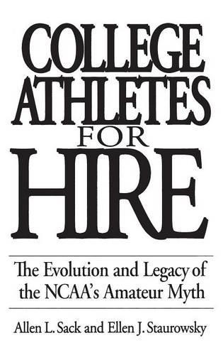 Паперова книга «College Athletes for Hire: The Evolution and Legacy of the NCAA's Amateur Myth», авторів Аллен Л. Сак, Еллен Дж. Старовскі - фото №1