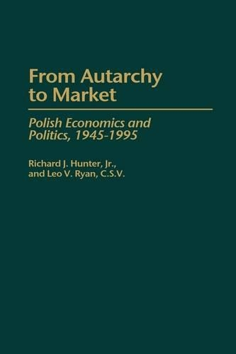 Бумажная книга «From Autarchy to Market: Polish Economics and Politics, 1945-1995», авторов Лео Райан, Ричард Дж. Хантер - фото №1