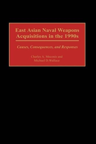 Бумажная книга «East Asian Naval Weapons Acquisitions in the 1990s: Causes, Consequences, and Responses», авторов Чарльз Меконис, Майкл Д. Уоллес - фото №1