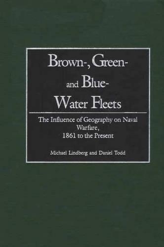 Бумажная книга «Brown-, Green- and Blue-Water Fleets: The Influence of Geography on Naval Warfare, 1861 to the Present», авторов Дэниел Тодд, Майкл Линдберг - фото №1
