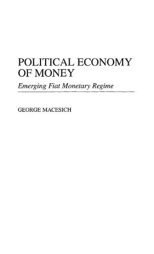 Бумажная книга «Political Economy of Money: Emerging Fiat Monetary Regime», автор Джордж Мацеич - фото №1