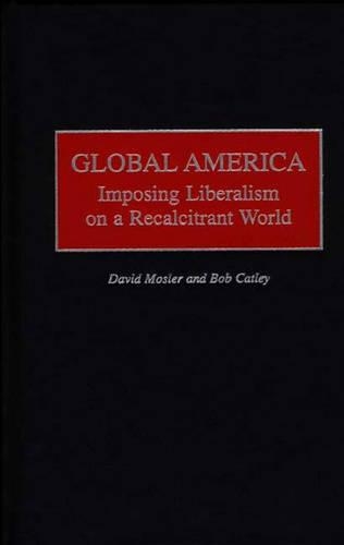 Паперова книга «Global America: Imposing Liberalism on a Recalcitrant World», авторів Девід Мослер, Роберт Кетлі - фото №1