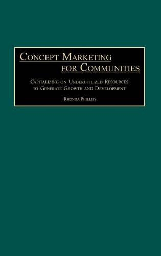 Бумажная книга «Concept Marketing for Communities: Capitalizing on Underutilized Resources to Generate Growth and Development», автор Ронда Филлипс - фото №1
