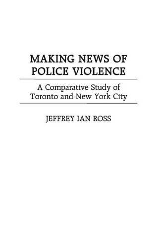 Бумажная книга «Making News of Police Violence: A Comparative Study of Toronto and New York City», автор Джеффри Ян Росс - фото №1