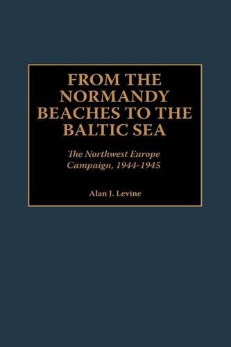 Бумажная книга «From the Normandy Beaches to the Baltic Sea: The Northwest Europe Campaign, 1944-1945», автор Алан Левин - фото №1