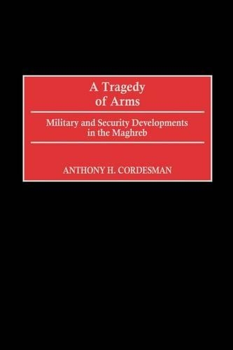 Бумажная книга «A Tragedy of Arms: Military and Security Developments in the Maghreb», автор Энтони Х. Кордесман - фото №1