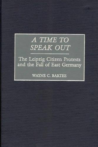 Паперова книга «A Time to Speak Out: The Leipzig Citizen Protests and the Fall of East Germany», автор Вейн К. Барті - фото №1
