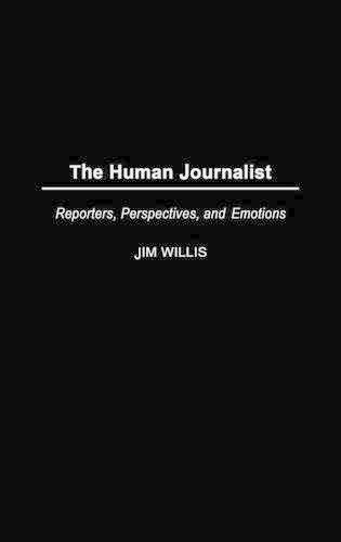 Бумажная книга «The Human Journalist: Reporters, Perspectives, and Emotions», автор Джим Уиллис - фото №1