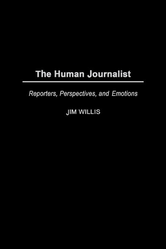 Паперова книга «The Human Journalist: Reporters, Perspectives, and Emotions», автор Джим Вілліс - фото №1