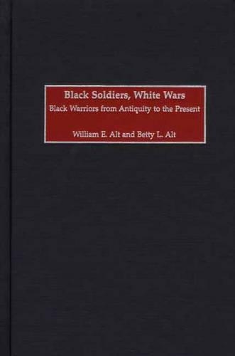 Паперова книга «Black Soldiers, White Wars: Black Warriors from Antiquity to the Present», авторів Бетті Л. Альт, Вільям Е. Альт - фото №1
