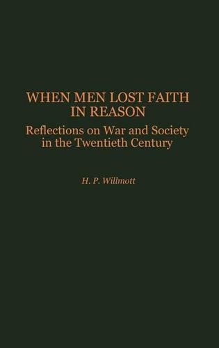 Паперова книга «When Men Lost Faith in Reason: Reflections on War and Society in the Twentieth Century», автор Г. П. Вілмотт - фото №1