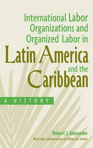 Бумажная книга «International Labor Organizations and Organized Labor in Latin America and the Caribbean: A History», авторов Элдон Паркер, Роберт Дж. Александр - фото №1