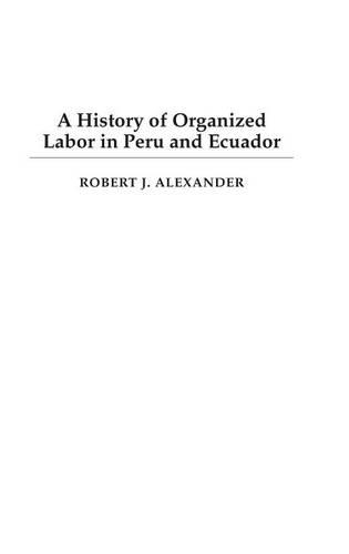 Бумажная книга «A History of Organized Labor in Peru and Ecuador», автор Роберт Дж. Александр - фото №1