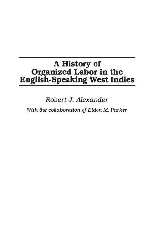 Бумажная книга «A History of Organized Labor in the English-Speaking West Indies», автор Роберт Дж. Александр - фото №1