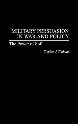 Бумажная книга «Military Persuasion in War and Policy: The Power of Soft», автор Стивен Дж. Цимбала - фото №1
