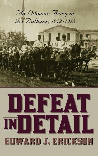 Бумажная книга «Defeat in Detail: The Ottoman Army in the Balkans, 1912-1913», автор Эдвард Дж. Эриксон - фото №1