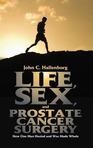 Бумажная книга «Life, Sex, and Prostate Cancer Surgery: How One Man Healed and Was Made Whole», автор Джон С. Халленборг - фото №1