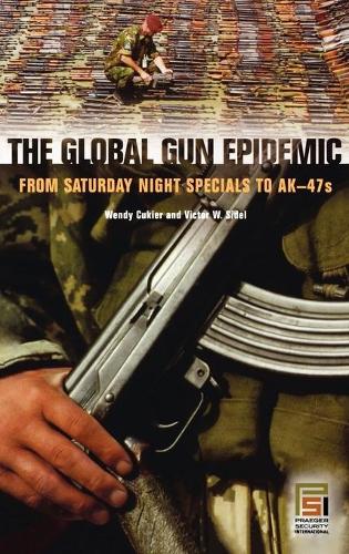 Бумажная книга «The Global Gun Epidemic: From Saturday Night Specials to AK-47s», авторов Виктор В. Сидель, Венди Кукьер - фото №1