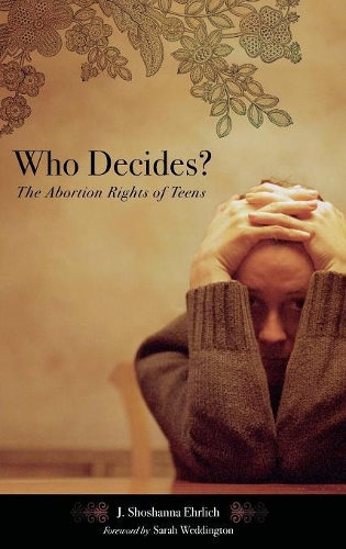 Паперова книга «Who Decides?: The Abortion Rights of Teens», автор Дж. Шошанна Ерліх - фото №1