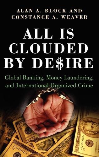 Бумажная книга «All Is Clouded by Desire: Global Banking, Money Laundering, and International Organized Crime», авторов Алан А. Блок, Констанс А. Уивер - фото №1