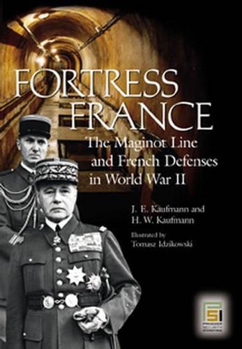 Бумажная книга «Fortress France: The Maginot Line and French Defenses in World War II», авторов Х.В. Кауфман, Дж. Э. Кауфман, Томаш Идзиковски - фото №1