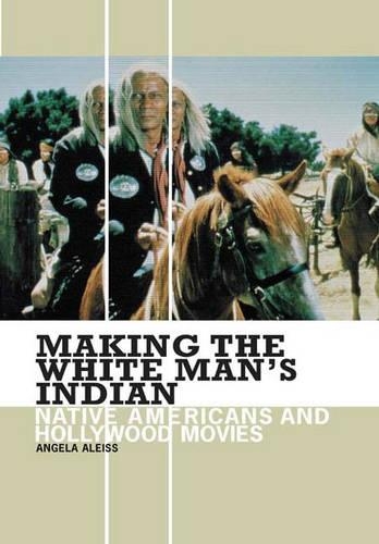 Паперова книга «Making the White Man's Indian: Native Americans and Hollywood Movies», автор Анхела Алейс - фото №1