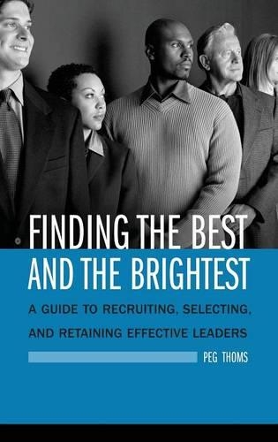 Бумажная книга «Finding the Best and the Brightest: A Guide to Recruiting, Selecting, and Retaining Effective Leaders», автор Пег Томс - фото №1