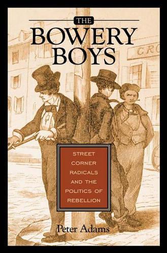 Бумажная книга «The Bowery Boys: Street Corner Radicals and the Politics of Rebellion», автор Питер Адамс - фото №1