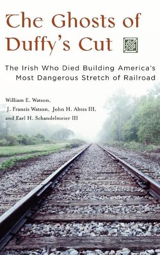 Бумажная книга «The Ghosts of Duffy's Cut: The Irish Who Died Building America's Most Dangerous Stretch of Railroad», авторов Эрл Х. Шандельмайер III, Дж. Фрэнсис Уотсон, Джон Х. Ахтес, Уильям Э. Уотсон - фото №1