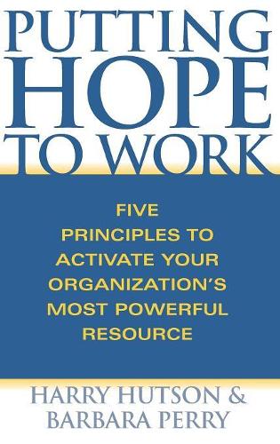 Бумажная книга «Putting Hope to Work: Five Principles to Activate Your Organization's Most Powerful Resource», авторов Барбара Перри, Гарри Хатсон - фото №1