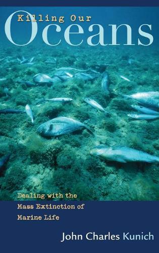 Бумажная книга «Killing Our Oceans: Dealing with the Mass Extinction of Marine Life», автор Джон Чарльз Кунич - фото №1